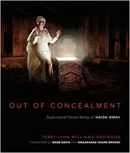 Out of Concealment: Female Supernatural Beings of Haida Gwaii by Terri-Lynn Williams-Davidson, Diane Brown, Wade Davis