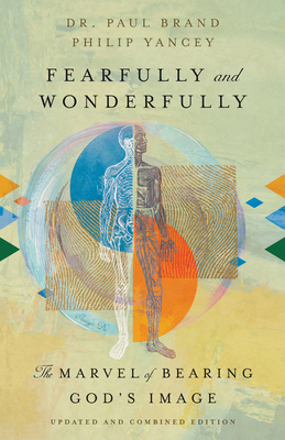 Fearfully and Wonderfully: The Marvel of Bearing God's Image by Paul Brand, Philip Yancey
