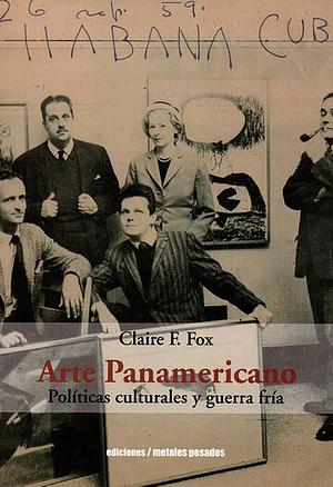 Arte Panamericano. Políticas culturales y guerra fría by Claire F. Fox