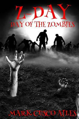 Z-Day: Day Of The Zombies by Mark Cusco Ailes