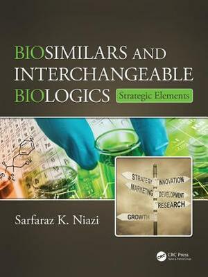 Biosimilars and Interchangeable Biologics: Strategic Elements by Sarfaraz K. Niazi