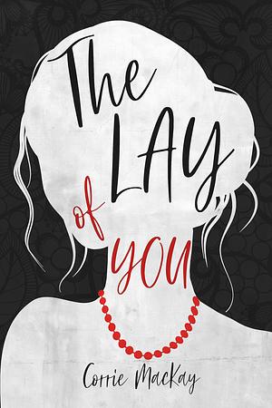 The Lay of You by Corrie MacKay, Corrie MacKay