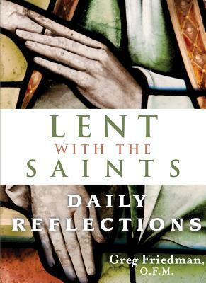 Lent with the Saints: Daily Reflections by Greg Friedman