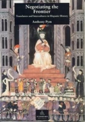 Negotiating the Frontier: Translators and Intercultures in Hispanic History by Anthony Pym