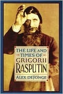 The Life & Times of Gregorii Rasputin by Alex De Jonge