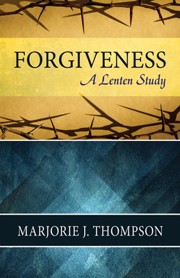 Forgiveness: A Lenten Study by Marjorie J. Thompson