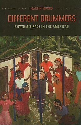 Different Drummers: Rhythm and Race in the Americas by Martin Munro