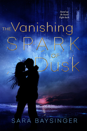 The Vanishing Spark of Dusk by Sara Baysinger