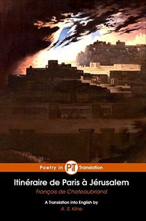 Itinéraire de Paris à Jérusalem : Itinerary from Paris to Jerusalem by François-René de Chateaubriand, A.S. Kline