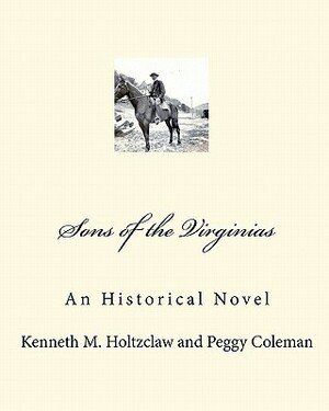 Sons of the Virginias: An Historical Novel by Peggy Coleman, Kenneth M. Holtzclaw