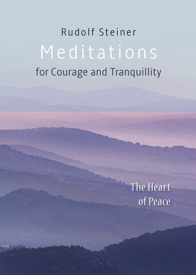 Meditations for Courage and Tranquillity: The Heart of Peace by Rudolf Steiner