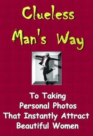 Clueless Man's Way to Taking Personal Photos that Instantly Attract Beautiful Women - for Your Online Dating Site Profile by C. Spike Trotman