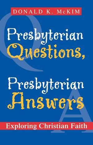 Presbyterian Questions, Presbyterian Answers: Exploring Christian Faith by Donald K. McKim