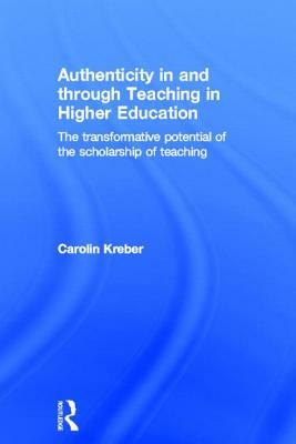 Authenticity in and Through Teaching in Higher Education: The Transformative Potential of the Scholarship of Teaching by Carolin Kreber