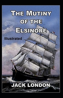 The Mutiny of the Elsinore Illustrated by Jack London