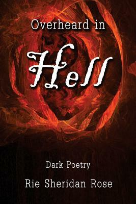 Overheard in Hell: Dark Poetry by Rie Sheridan Rose