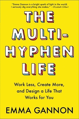 The Multi-Hyphen Life: Work Less, Create More, and Design a Life That Works for You by Emma Gannon