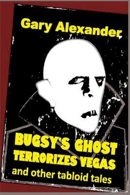 Bugsy's Ghost Terrorizes Vegas and other tabloid tales by Gary Alexander
