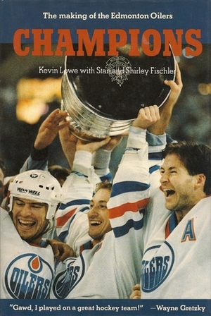 Champions: The Making Of The Edmonton Oilers by Kevin Lowe, Stan Fischler, Shirley Fischler