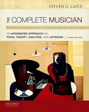 The Complete Musician: An Integrated Approach to Tonal Theory, Analysis, and Listening by Steven G. Laitz