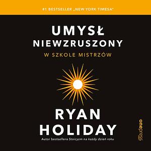 Umysł niewzruszony. W szkole mistrzów by Ryan Holiday