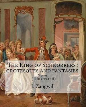 The King of Schnorrers: grotesques and fantasies. By: I. Zangwill: Novel Illustrated By: Mark Zangwill (1869 - 1945), By: F. H. Townsend (1868 by Mark Zangwill, F.H. Townsend, George Hutchinson