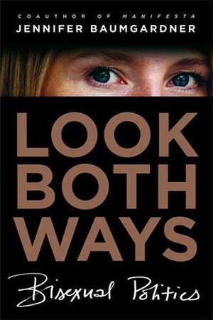 Look Both Ways: Bisexual Politics by Jennifer Baumgardner