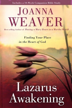 Lazarus Awakening: Finding Your Place in the Heart of God by Joanna Weaver