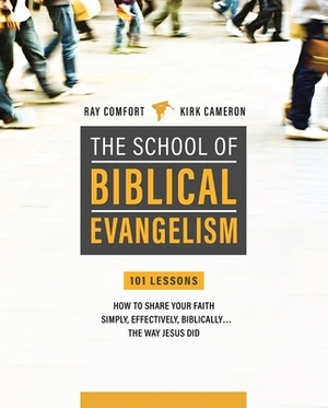 School of Biblical Evangelism: 101 Lessons: How to Share Your Faith Simply, Effectively, Biblically... the Way Jesus Did by Robert S. Cameron, Ray Comfort