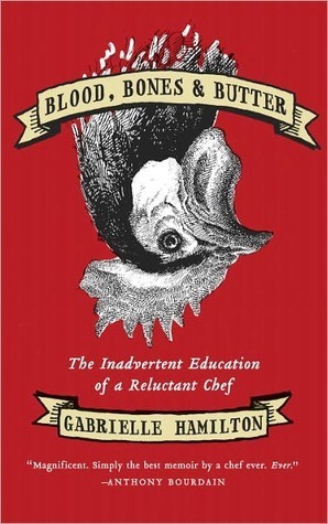 Blood, Bones, and Butter: The Inadvertent Education of a Reluctant Chef by Gabrielle Hamilton