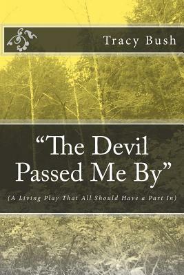 "The Devil Passed Me By": (A Living Play That All Should Have a Part In) by Tracy E. Bush, The Parakletos