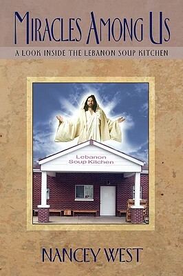 Miracles Among Us: A Look Inside the Lebanon Soup Kitchen by Nancey West
