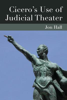 Cicero's Use of Judicial Theater by Jonathan Hall