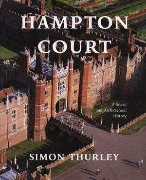 Hampton Court: A Social and Architectural History by Simon Thurley