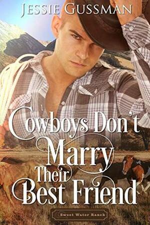 Cowboys Don't Marry Their Best Friend by Jessie Gussman