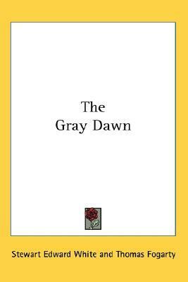 The Gray Dawn by Stewart Edward White, Thomas Fogarty