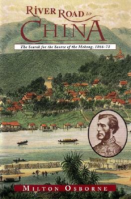 River Road to China: The Search for the Source of the Mekong, 1866-73 by Milton Osborne