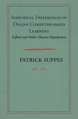 Individual Differences in Online Computer-Based Learning: Gifted and Other Diverse Populations by Patrick Suppes