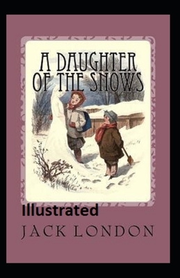 A Daughter of the Snows Illustrated by Jack London