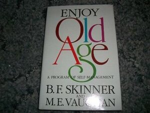 Enjoy Old Age: A Program of Self-Management by B.F. Skinner, M.E. Vaughan