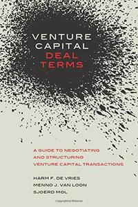 Venture Capital Deal Terms: A guide to negotiating and structuring venture capital transactions by Menno van Loon, Sjoerd Mol, Harm De Vries
