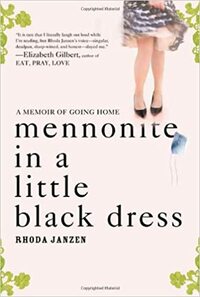 Mennonite in a Little Black Dress: A Memoir of Going Home by Rhoda Janzen
