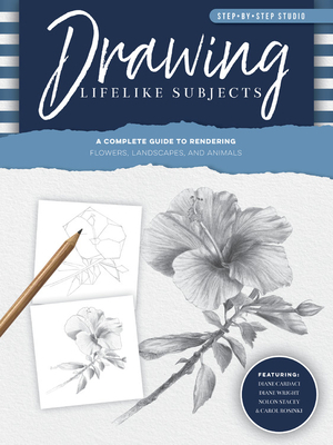 Step-By-Step Studio: Drawing Lifelike Subjects: A Complete Guide to Rendering Flowers, Landscapes, and Animals by Linda Weil, Diane Cardaci, Nolon Stacey