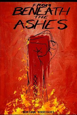 From Beneath the Ashes by Adriana Rodrigues