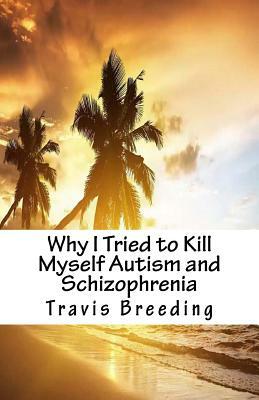 Why I Tried to Kill Myself Autism and Schizophrenia by Travis E. Breeding