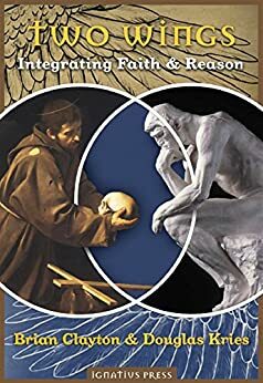 Two Wings: Integrating Faith and Reason by Brian Clayton, Douglas Kries