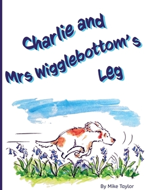 Charlie and Mrs Wigglebottom's Leg by Michael Taylor