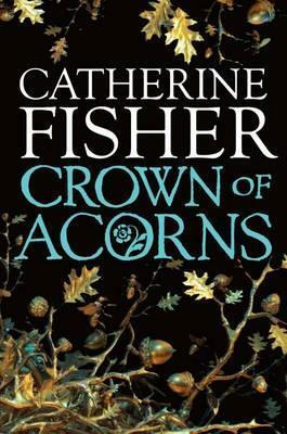 Crown of Acorns by Catherine Fisher