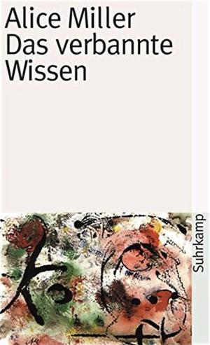 Das verbannte Wissen by Alice Miller