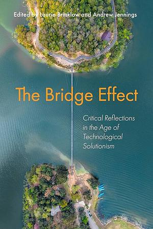 The Bridge Effect: Critical Reflections in the Age of Technological Solutionism by Andrew Jennings, Laurie Brinklow